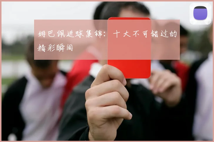 姆巴佩进球集锦:十大不可错过的精彩瞬间
