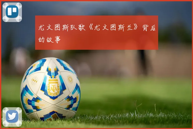 尤文图斯队歌《尤文图斯兰》背后的故事