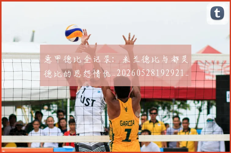 意甲德比全记录：米兰德比与都灵德比的恩怨情仇_20260528192921_20260609193900