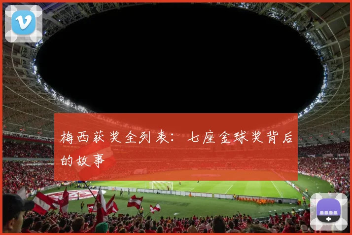 梅西获奖全列表:七座金球奖背后的故事