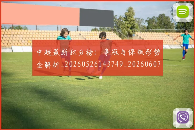 中超最新积分榜：争冠与保级形势全解析_20260526143749_20260607160748