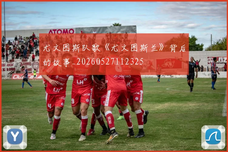 尤文图斯队歌《尤文图斯兰》背后的故事_20260527112325