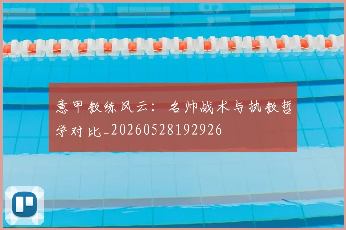 意甲教练风云：名帅战术与执教哲学对比_20260528192926